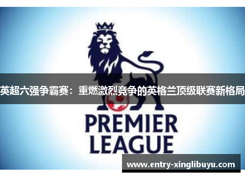 英超六强争霸赛：重燃激烈竞争的英格兰顶级联赛新格局